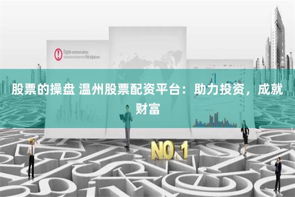 股票的操盘 温州股票配资平台：助力投资，成就财富