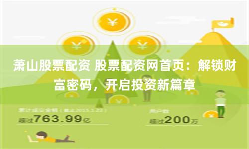 萧山股票配资 股票配资网首页：解锁财富密码，开启投资新篇章