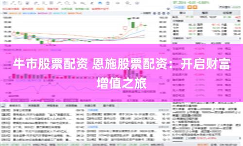 牛市股票配资 恩施股票配资:开启财富增值之旅