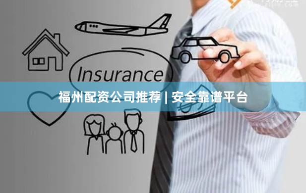 福州配资公司推荐 | 安全靠谱平台