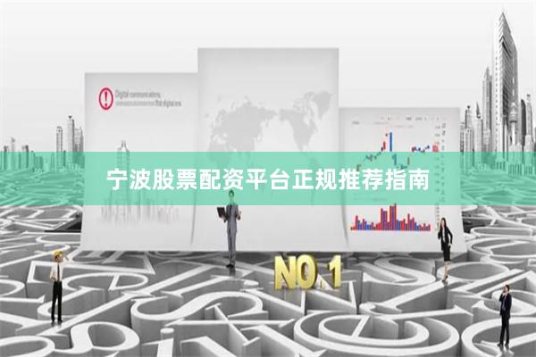 宁波股票配资平台正规推荐指南