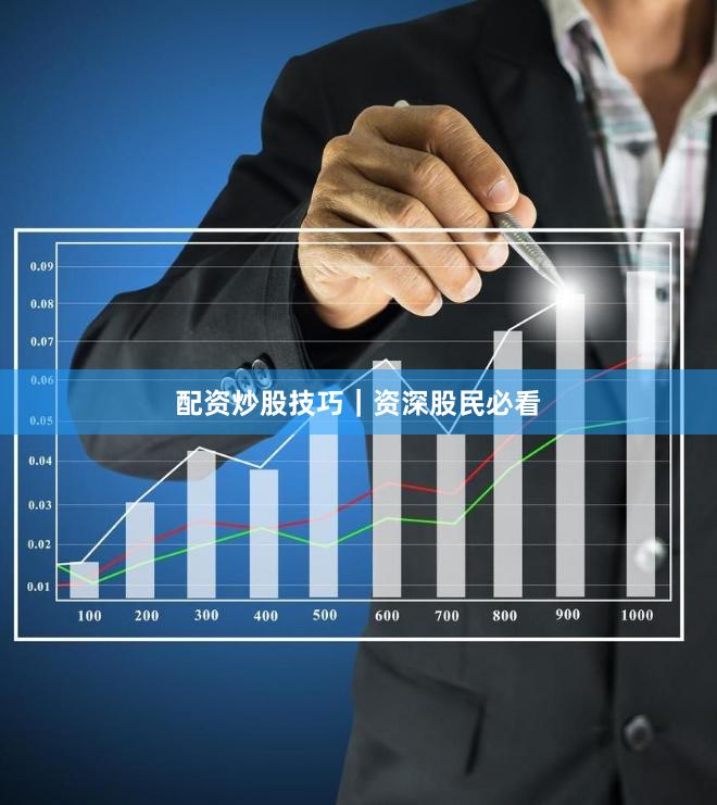 配资炒股技巧｜资深股民必看